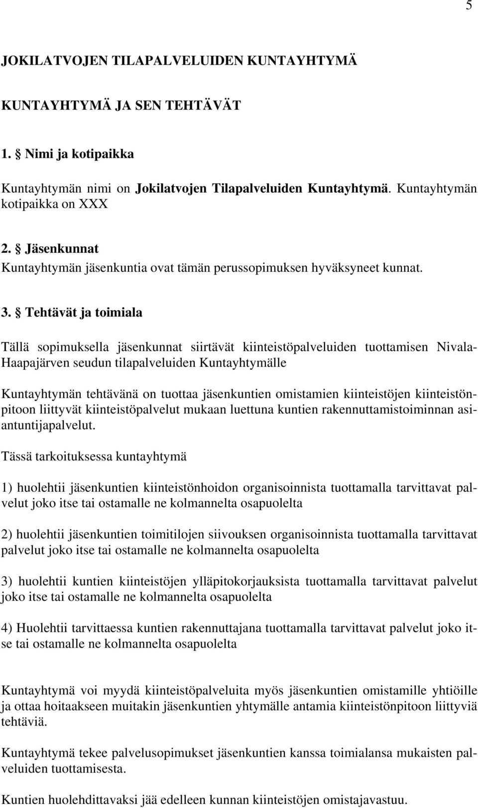 Tehtävät ja toimiala Tällä sopimuksella jäsenkunnat siirtävät kiinteistöpalveluiden tuottamisen Nivala- Haapajärven seudun tilapalveluiden Kuntayhtymälle Kuntayhtymän tehtävänä on tuottaa
