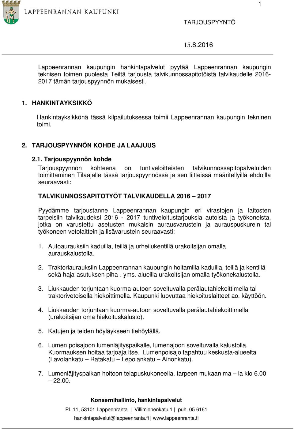 Tarjouspyynnön kohde Tarjouspyynnön kohteena on tuntiveloitteisten talvikunnossapitopalveluiden toimittaminen Tilaajalle tässä tarjouspyynnössä ja sen liitteissä määritellyillä ehdoilla seuraavasti:
