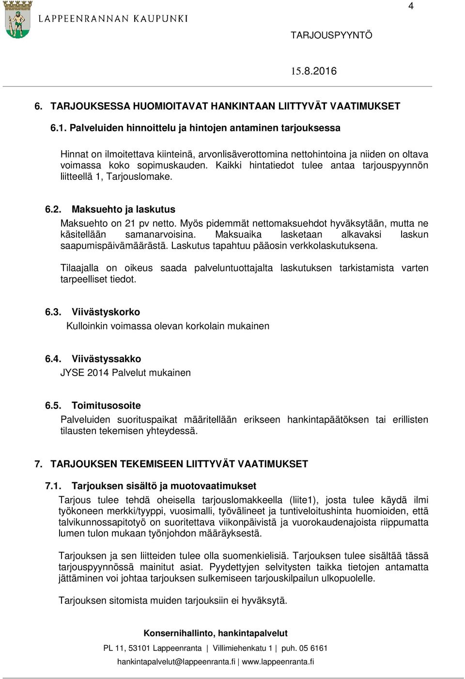 Kaikki hintatiedot tulee antaa tarjouspyynnön liitteellä 1, Tarjouslomake. 6.2. Maksuehto ja laskutus Maksuehto on 21 pv netto.