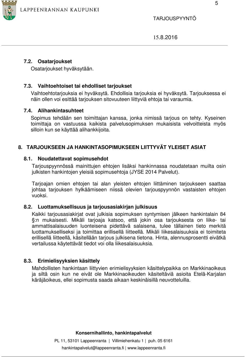 Kyseinen toimittaja on vastuussa kaikista palvelusopimuksen mukaisista velvoitteista myös silloin kun se käyttää alihankkijoita. 8. TARJOUKSEEN JA HANKINTASOPIMUKSEEN LIITTYVÄT YLEISET ASIAT 8.1.