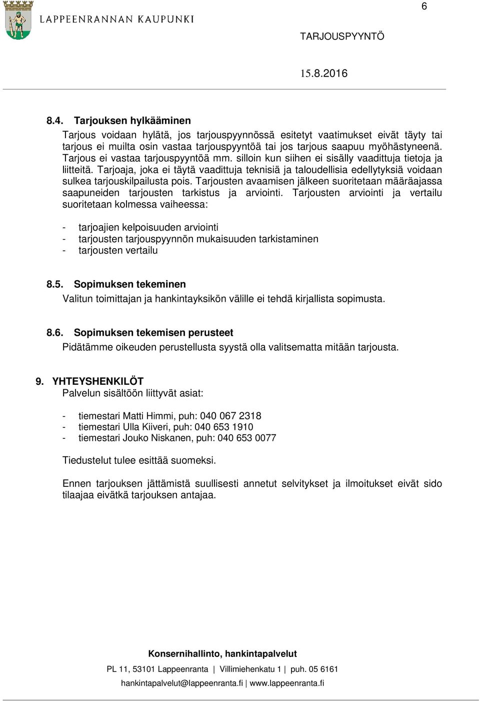 Tarjoaja, joka ei täytä vaadittuja teknisiä ja taloudellisia edellytyksiä voidaan sulkea tarjouskilpailusta pois.