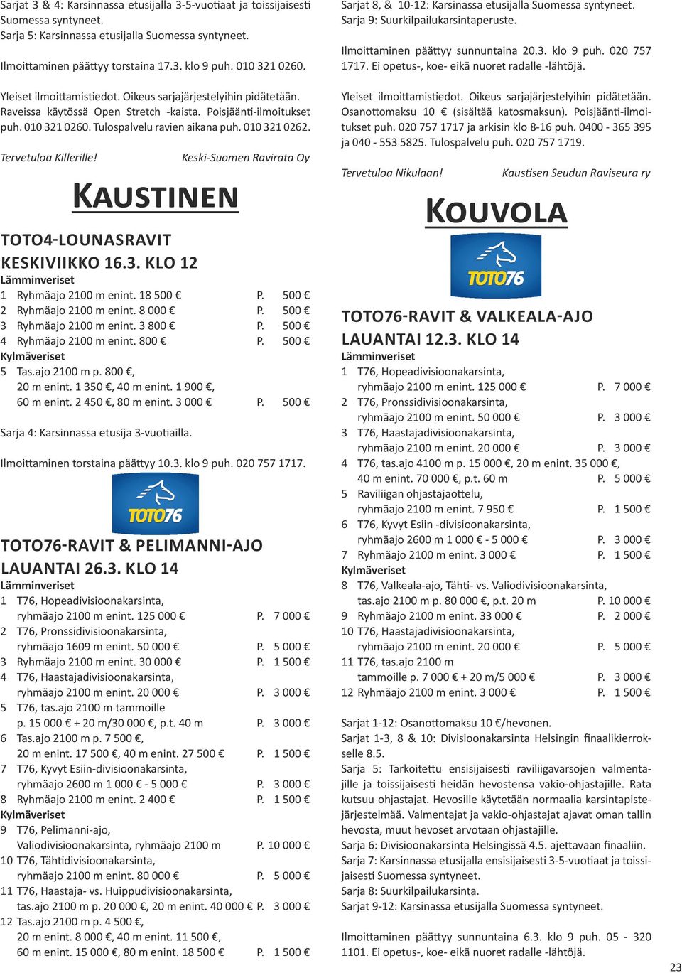 Kaustinen Keski-Suomen Ravirata Oy TOTO4-LOUNASRAVIT KESKIVIIKKO 16.3. KLO 12 1 Ryhmäajo 2100 m enint. 18 500 P. 500 2 Ryhmäajo 2100 m enint. 8 000 P. 500 3 Ryhmäajo 2100 m enint. 3 800 P.