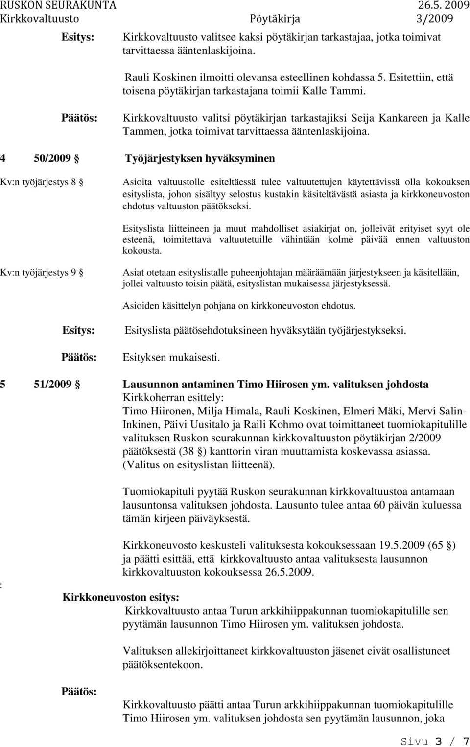 4 50/2009 Työjärjestyksen hyväksyminen Kv:n työjärjestys 8 Asioita valtuustolle esiteltäessä tulee valtuutettujen käytettävissä olla kokouksen esityslista, johon sisältyy selostus kustakin