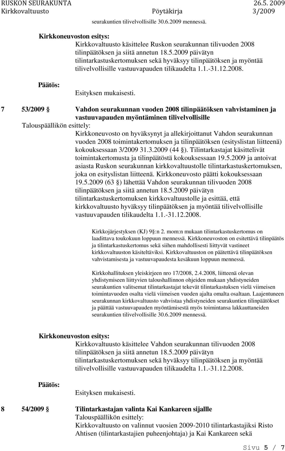 tilintarkastuskertomuksen sekä hyväksyy tilinpäätöksen ja myöntää tilivelvollisille vastuuvapauden tilikaudelta 1.1.-31.12.2008.