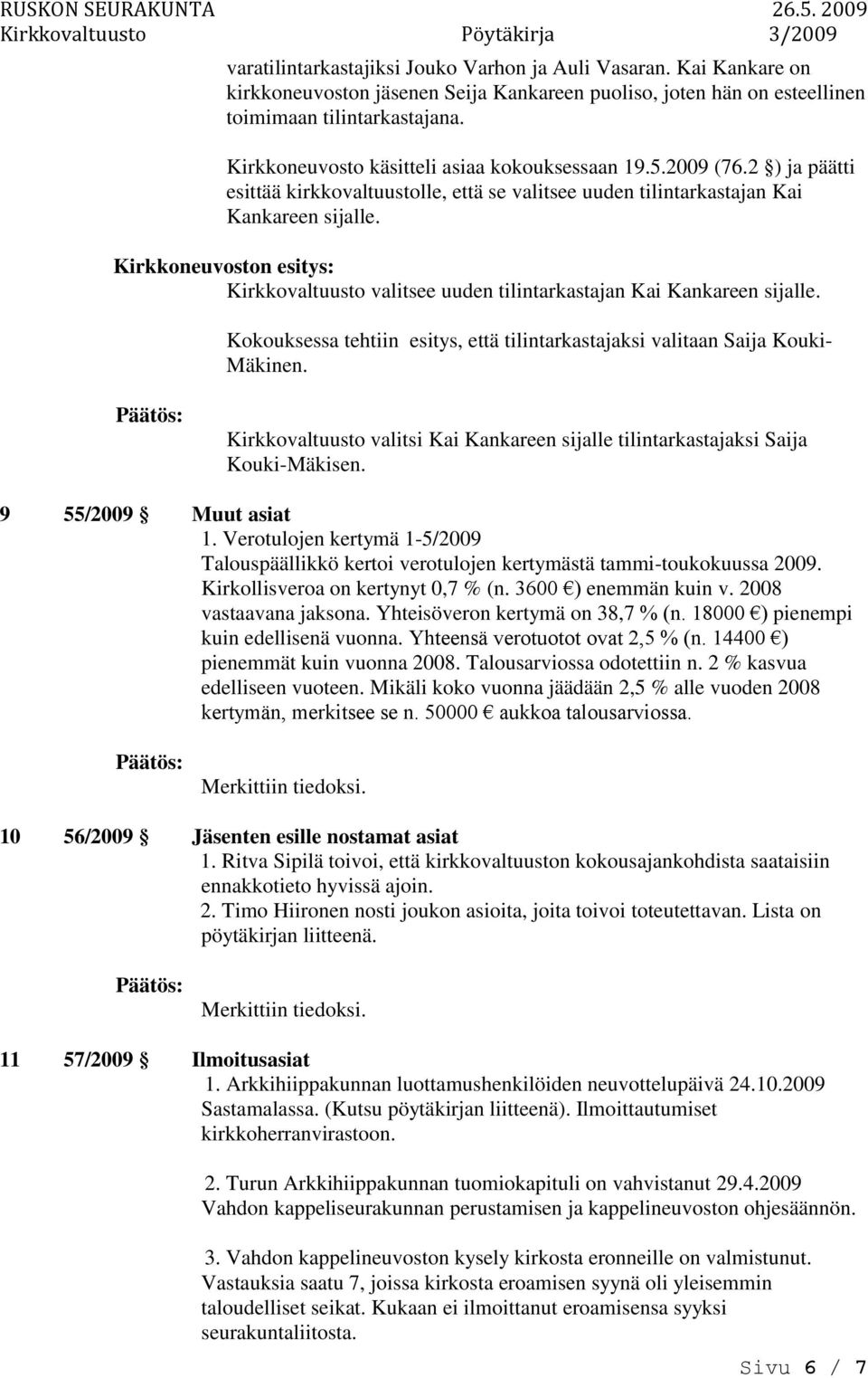 Kirkkovaltuusto valitsee uuden tilintarkastajan Kai Kankareen sijalle. Kokouksessa tehtiin esitys, että tilintarkastajaksi valitaan Saija Kouki- Mäkinen.