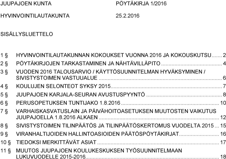.. 7 5 JUUPAJOEN KARJALA-SEURAN AVUSTUSPYYNTÖ... 8 6 PERUSOPETUKSEN TUNTIJAKO 1.8.2016... 10 7 VARHAISKASVATUSLAIN JA PÄIVÄHOITOASETUKSEN MUUTOSTEN VAIKUTUS JUUPAJOELLA 1.8.2016 ALKAEN.