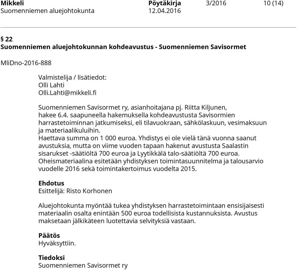saapuneella hakemuksella kohdeavustusta Savisormien harrastetoiminnan jatkumiseksi, eli tilavuokraan, sähkölaskuun, vesimaksuun ja materiaalikuluihin. Haettava summa on 1 000 euroa.