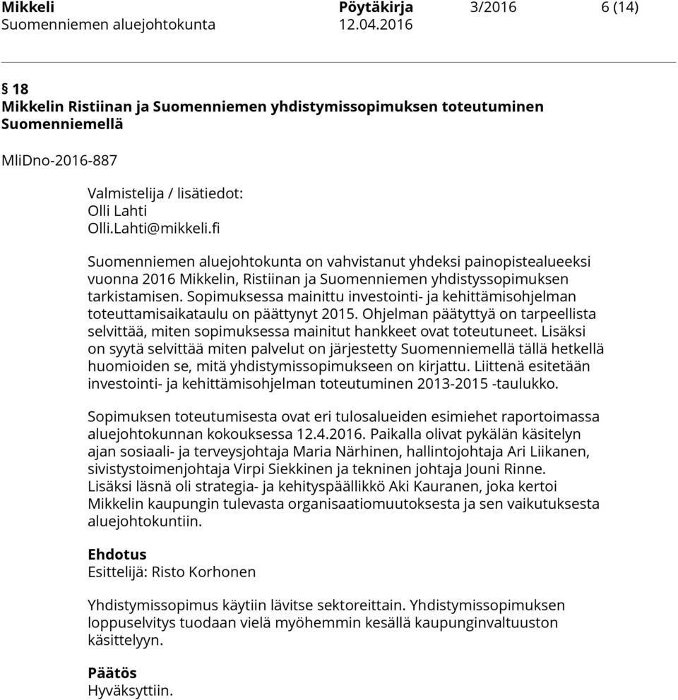 Sopimuksessa mainittu investointi- ja kehittämisohjelman toteuttamisaikataulu on päättynyt 2015. Ohjelman päätyttyä on tarpeellista selvittää, miten sopimuksessa mainitut hankkeet ovat toteutuneet.