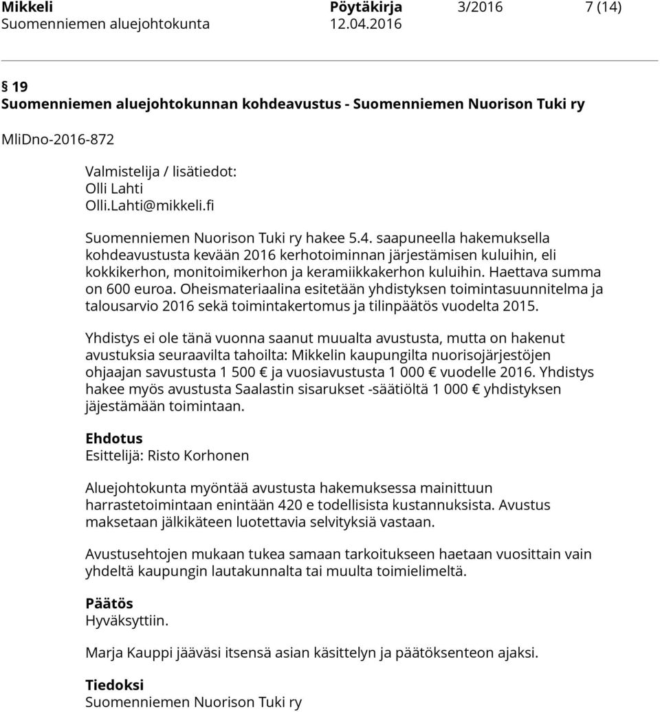 Haettava summa on 600 euroa. Oheismateriaalina esitetään yhdistyksen toimintasuunnitelma ja talousarvio 2016 sekä toimintakertomus ja tilinpäätös vuodelta 2015.