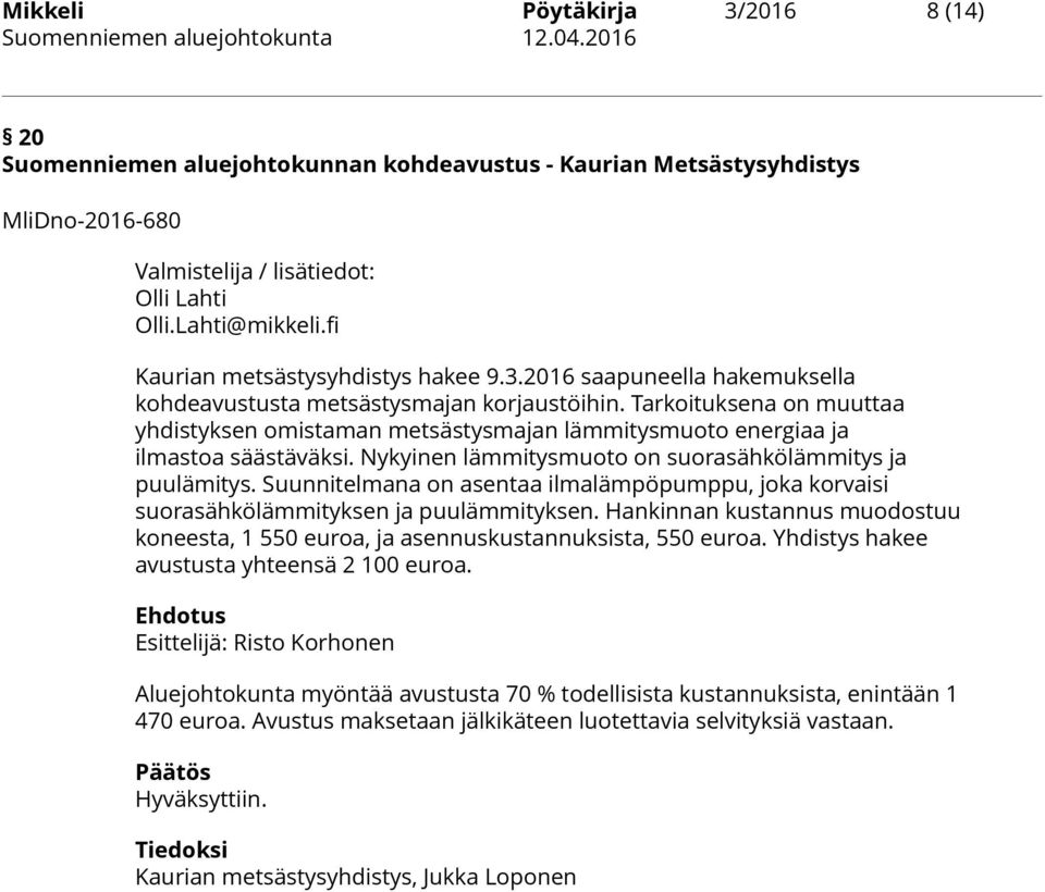Tarkoituksena on muuttaa yhdistyksen omistaman metsästysmajan lämmitysmuoto energiaa ja ilmastoa säästäväksi. Nykyinen lämmitysmuoto on suorasähkölämmitys ja puulämitys.