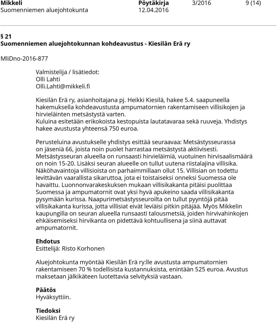 Kuluina esitetään erikokoista kestopuista lautatavaraa sekä ruuveja. Yhdistys hakee avustusta yhteensä 750 euroa.