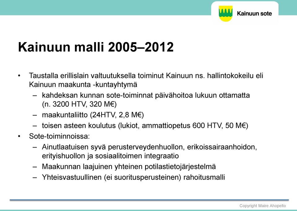 3200 HTV, 320 M ) maakuntaliitto (24HTV, 2,8 M ) toisen asteen koulutus (lukiot, ammattiopetus 600 HTV, 50 M ) Sote-toiminnoissa: