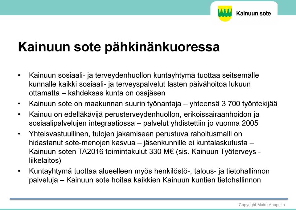 palvelut yhdistettiin jo vuonna 2005 Yhteisvastuullinen, tulojen jakamiseen perustuva rahoitusmalli on hidastanut sote-menojen kasvua jäsenkunnille ei kuntalaskutusta Kainuun soten TA2016