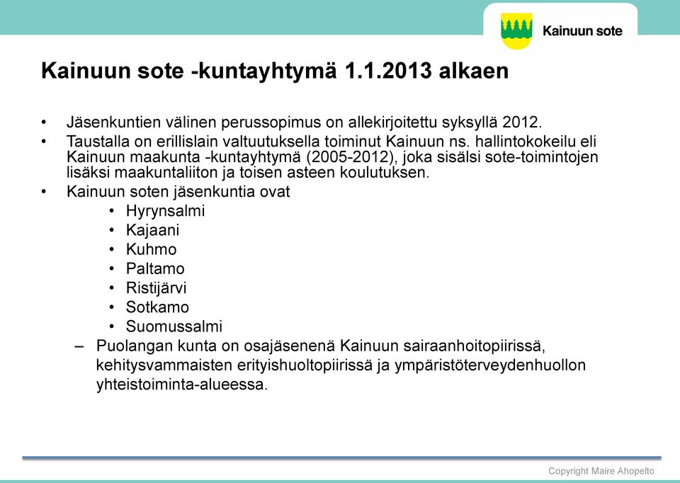 hallintokokeilu eli Kainuun maakunta -kuntayhtymä (2005-2012), joka sisälsi sote-toimintojen lisäksi maakuntaliiton ja toisen asteen