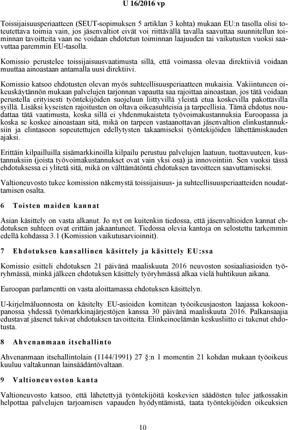 Komissio perustelee toissijaisuusvaatimusta sillä, että voimassa olevaa direktiiviä voidaan muuttaa ainoastaan antamalla uusi direktiivi.