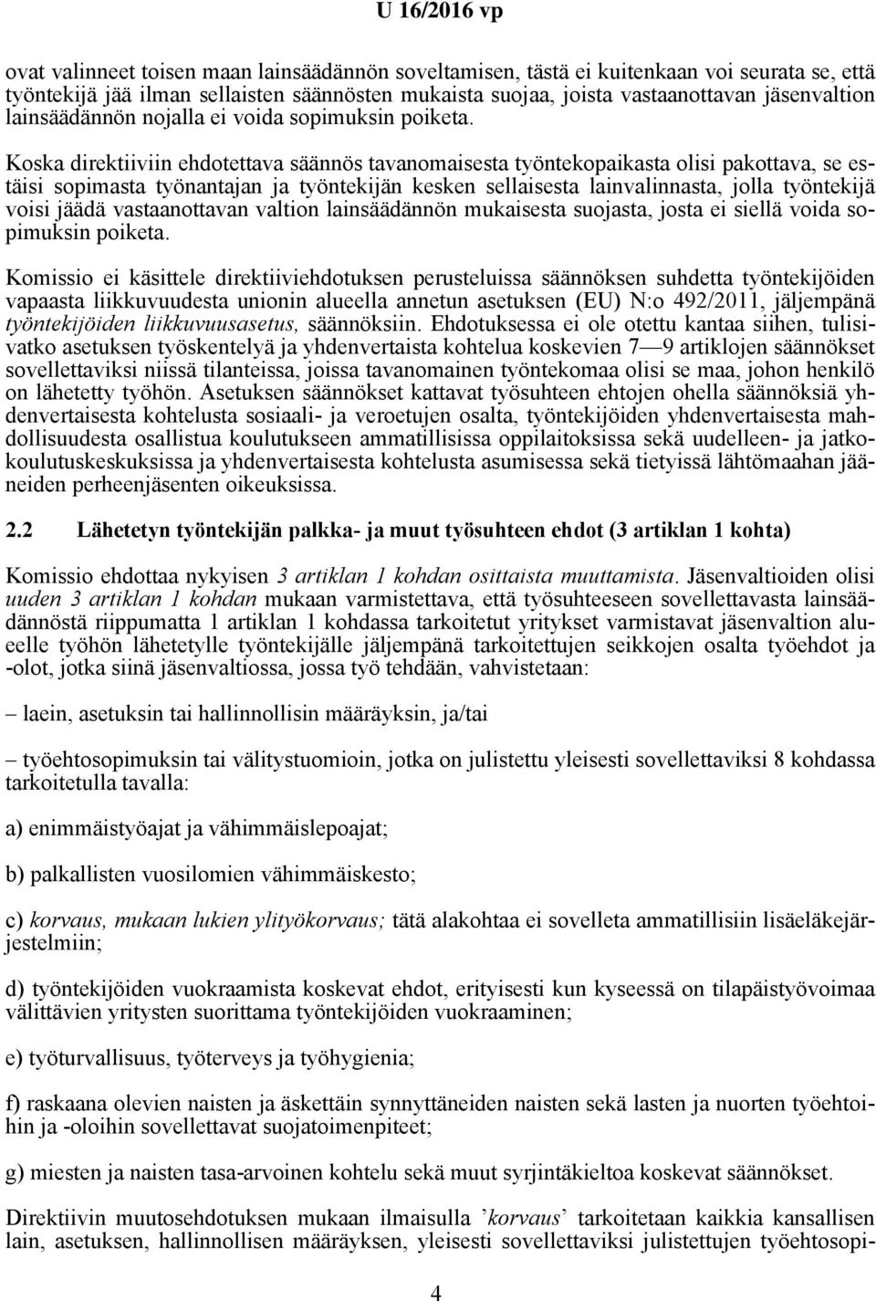 Koska direktiiviin ehdotettava säännös tavanomaisesta työntekopaikasta olisi pakottava, se estäisi sopimasta työnantajan ja työntekijän kesken sellaisesta lainvalinnasta, jolla työntekijä voisi jäädä