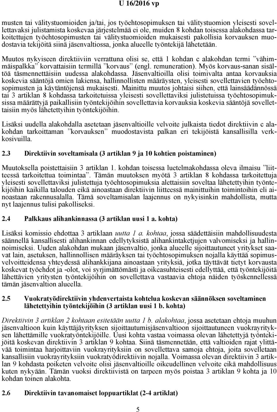 Muutos nykyiseen direktiiviin verrattuna olisi se, että 1 kohdan c alakohdan termi vähimmäispalkka korvattaisiin termillä korvaus (engl. remuneration).