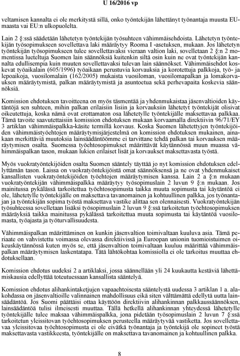 Jos lähetetyn työntekijän työsopimukseen tulee sovellettavaksi vieraan valtion laki, sovelletaan 2 :n 2 momentissa lueteltuja Suomen lain säännöksiä kuitenkin siltä osin kuin ne ovat työntekijän