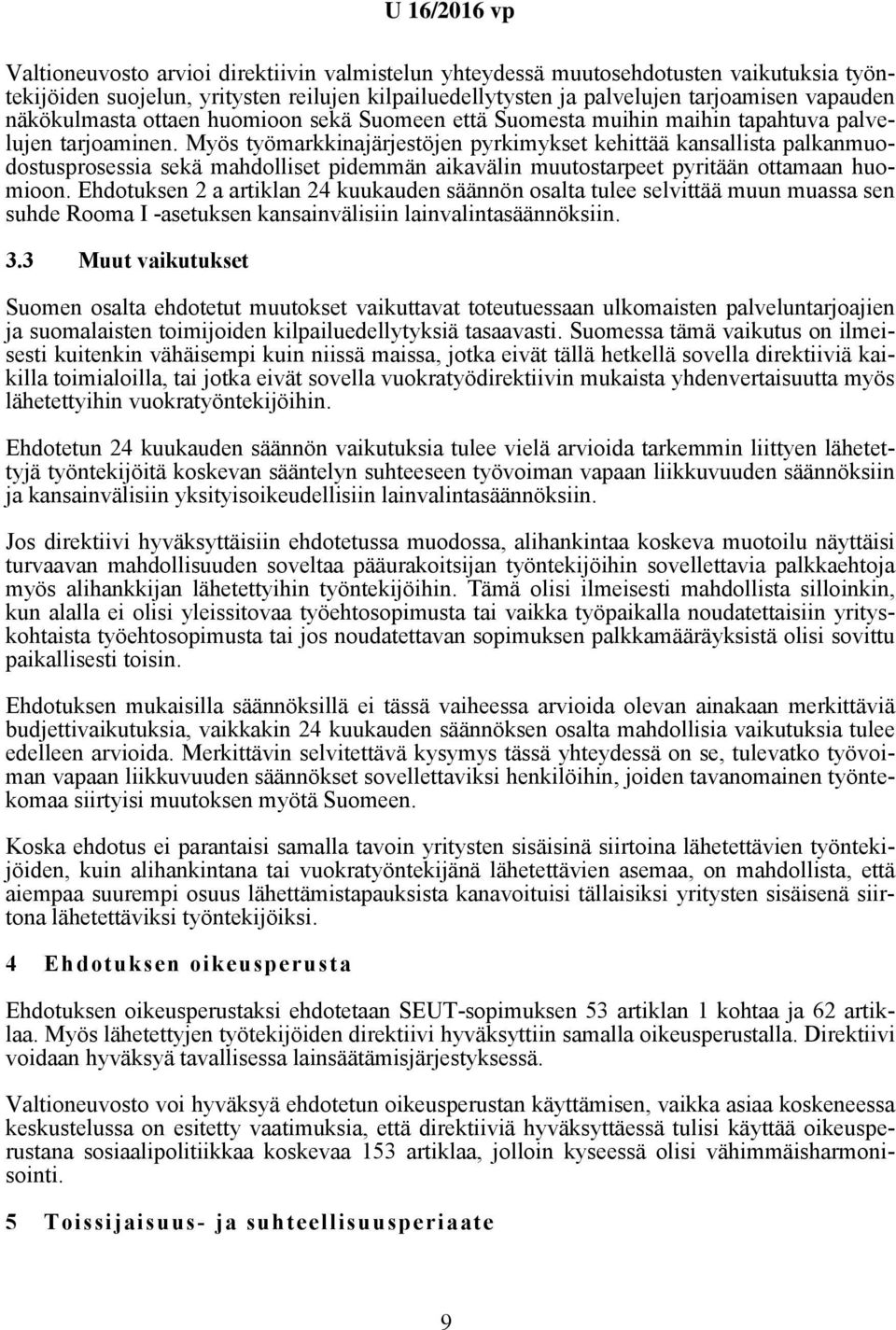 Myös työmarkkinajärjestöjen pyrkimykset kehittää kansallista palkanmuodostusprosessia sekä mahdolliset pidemmän aikavälin muutostarpeet pyritään ottamaan huomioon.