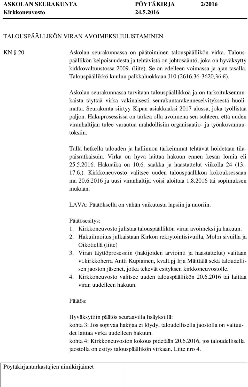 Talouspäällikkö kuuluu palkkaluokkaan J10 (2616,36-3620,36 ).