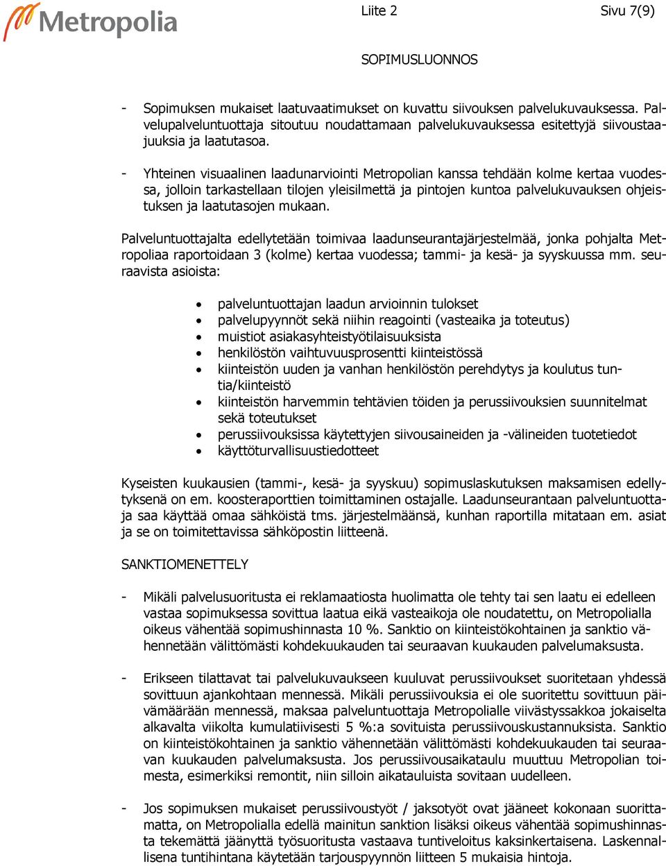 - Yhteinen visuaalinen laadunarviointi Metropolian kanssa tehdään kolme kertaa vuodessa, jolloin tarkastellaan tilojen yleisilmettä ja pintojen kuntoa palvelukuvauksen ohjeistuksen ja laatutasojen