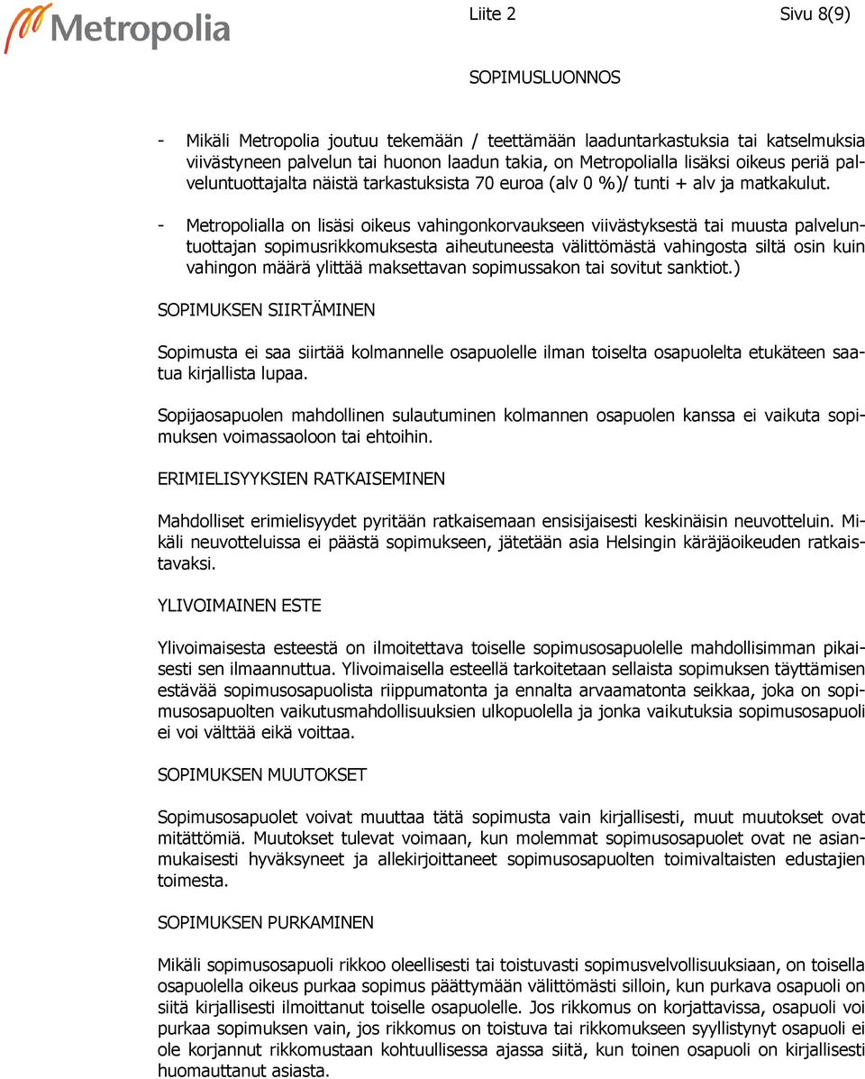 - Metropolialla on lisäsi oikeus vahingonkorvaukseen viivästyksestä tai muusta palveluntuottajan sopimusrikkomuksesta aiheutuneesta välittömästä vahingosta siltä osin kuin vahingon määrä ylittää