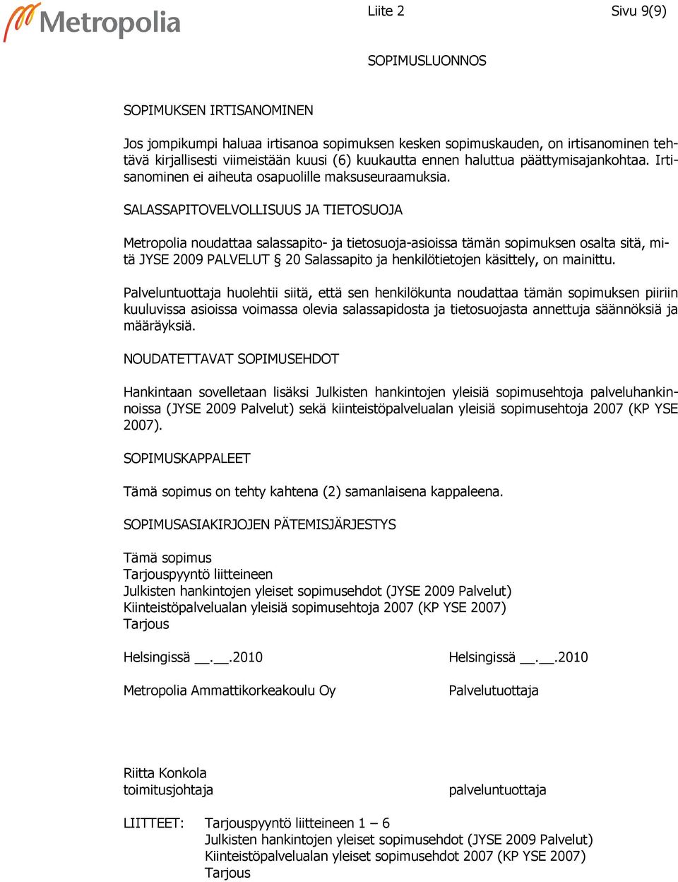 SALASSAPITOVELVOLLISUUS JA TIETOSUOJA Metropolia noudattaa salassapito- ja tietosuoja-asioissa tämän sopimuksen osalta sitä, mitä JYSE 2009 PALVELUT 20 Salassapito ja henkilötietojen käsittely, on