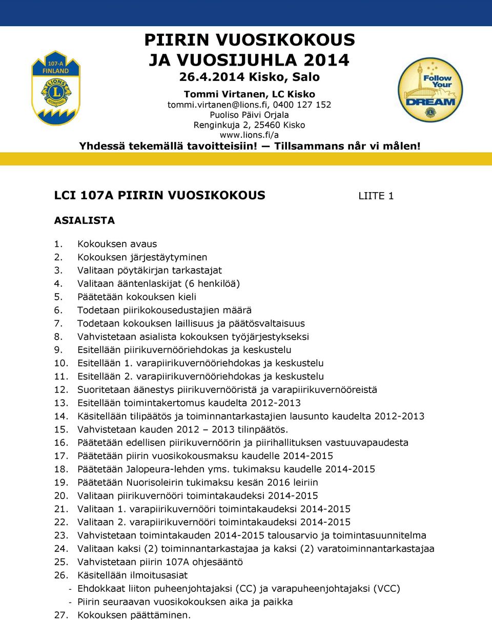 Esitellään piirikuvernööriehdokas ja keskustelu 10. Esitellään 1. varapiirikuvernööriehdokas ja keskustelu 11. Esitellään 2. varapiirikuvernööriehdokas ja keskustelu 12.