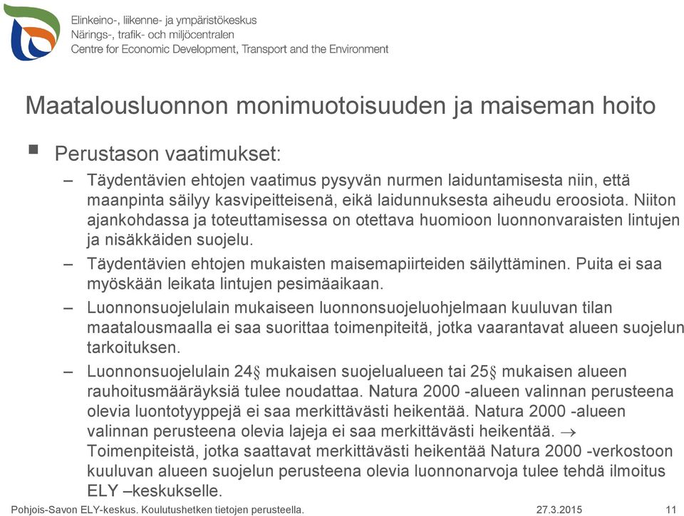 Täydentävien ehtojen mukaisten maisemapiirteiden säilyttäminen. Puita ei saa myöskään leikata lintujen pesimäaikaan.