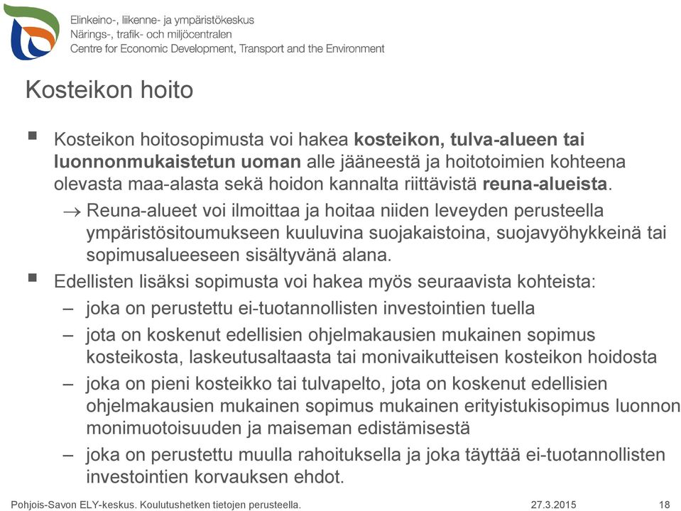 Edellisten lisäksi sopimusta voi hakea myös seuraavista kohteista: joka on perustettu ei-tuotannollisten investointien tuella jota on koskenut edellisien ohjelmakausien mukainen sopimus kosteikosta,