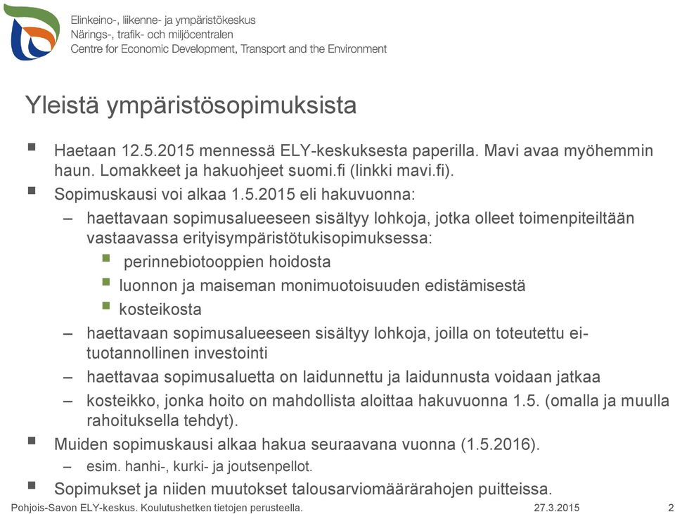 sisältyy lohkoja, jotka olleet toimenpiteiltään vastaavassa erityisympäristötukisopimuksessa: perinnebiotooppien hoidosta luonnon ja maiseman monimuotoisuuden edistämisestä kosteikosta haettavaan