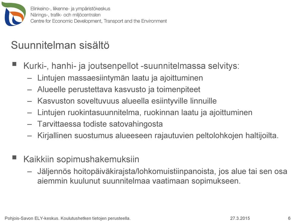 ja ajoittuminen Tarvittaessa todiste satovahingosta Kirjallinen suostumus alueeseen rajautuvien peltolohkojen haltijoilta.