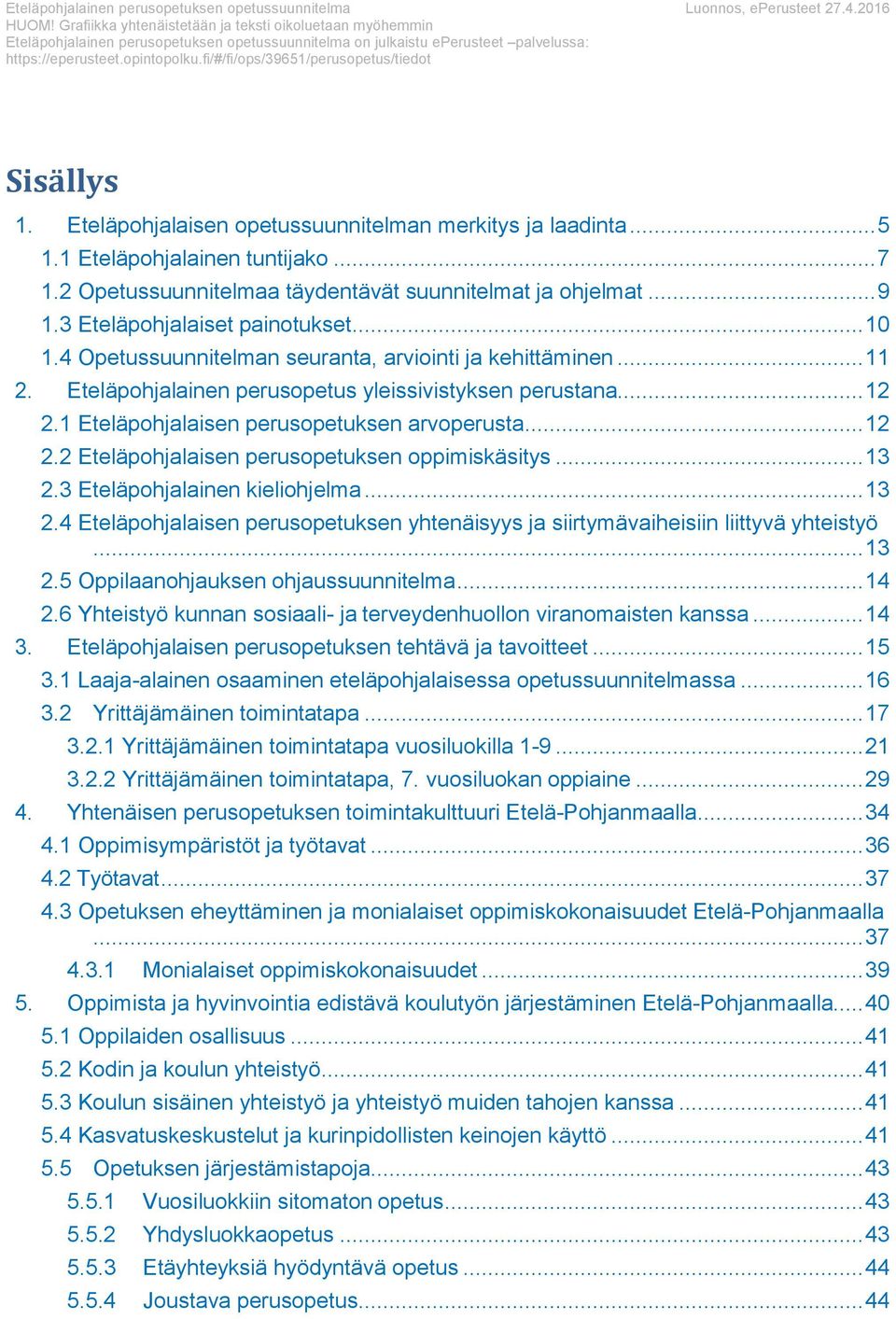 fi/#/fi/ps/39651/peruspetus/tiedt Sisällys 1. Eteläphjalaisen petussuunnitelman merkitys ja laadinta... 5 1.1 Eteläphjalainen tuntijak... 7 1.2 Opetussuunnitelmaa täydentävät suunnitelmat ja hjelmat.
