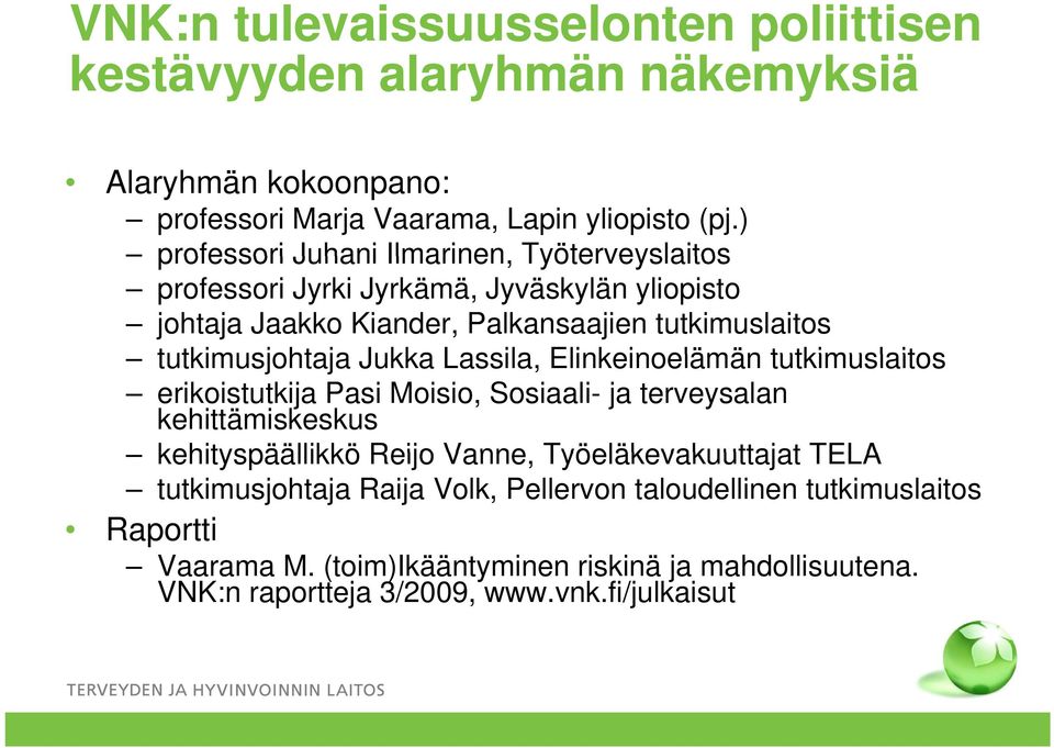 Jukka Lassila, Elinkeinoelämän tutkimuslaitos erikoistutkija Pasi Moisio, Sosiaali- ja terveysalan kehittämiskeskus kehityspäällikkö Reijo Vanne,