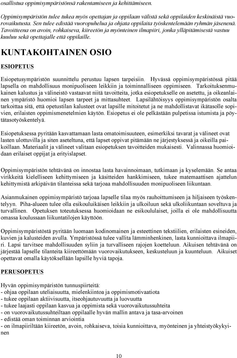 Tavoitteena on avoin, rohkaiseva, kiireetön ja myönteinen ilmapiiri, jonka ylläpitämisestä vastuu kuuluu sekä opettajalle että oppilaille.