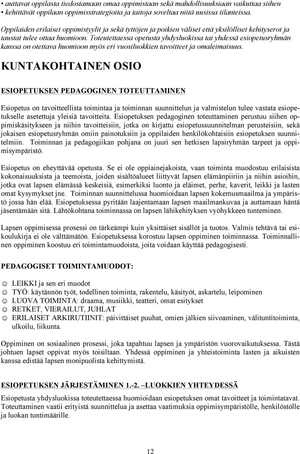 Toteutettaessa opetusta yhdysluokissa tai yhdessä esiopetusryhmän kanssa on otettava huomioon myös eri vuosiluokkien tavoitteet ja omaleimaisuus.