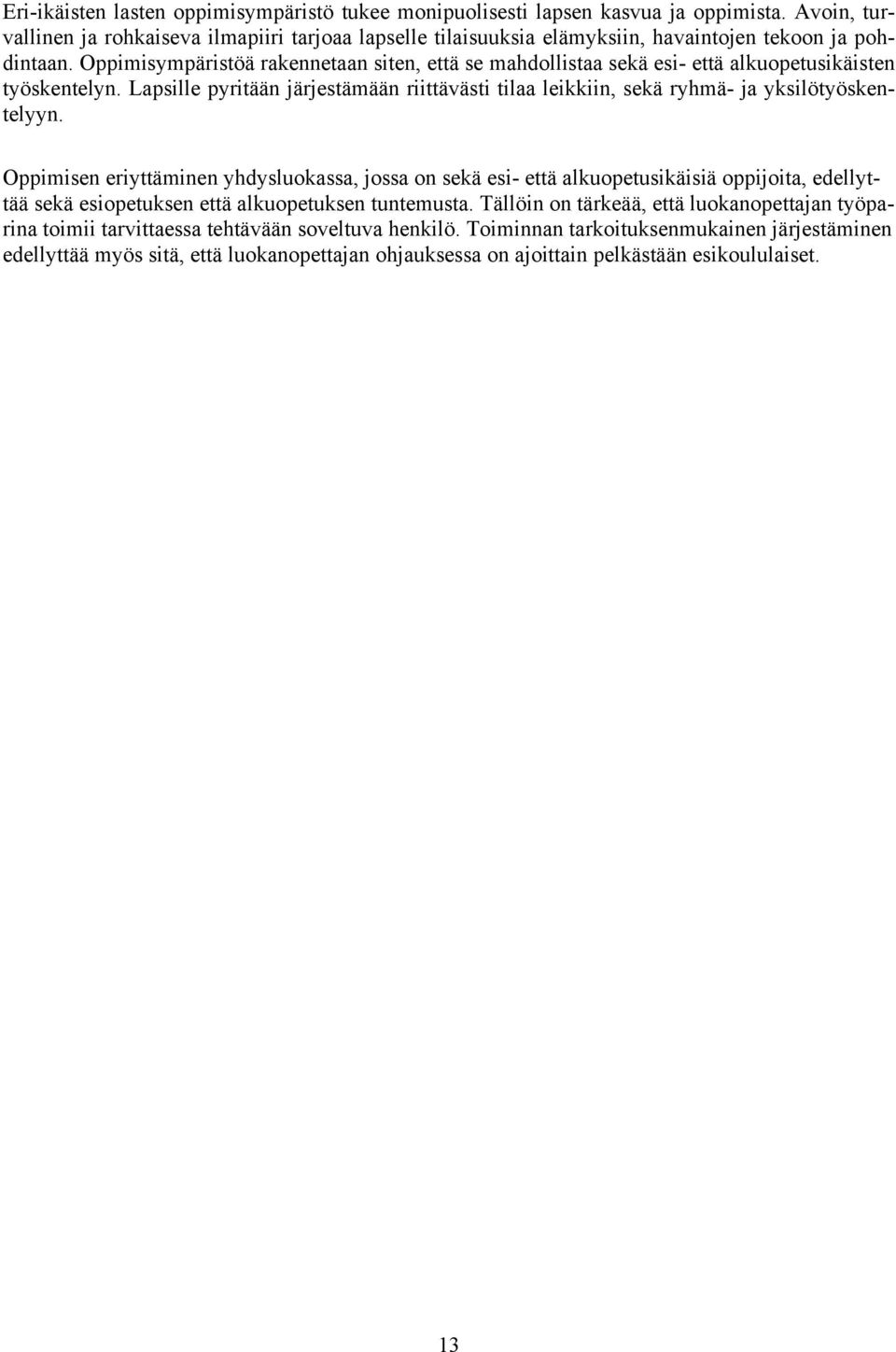Oppimisympäristöä rakennetaan siten, että se mahdollistaa sekä esi- että alkuopetusikäisten työskentelyn. Lapsille pyritään järjestämään riittävästi tilaa leikkiin, sekä ryhmä- ja yksilötyöskentelyyn.