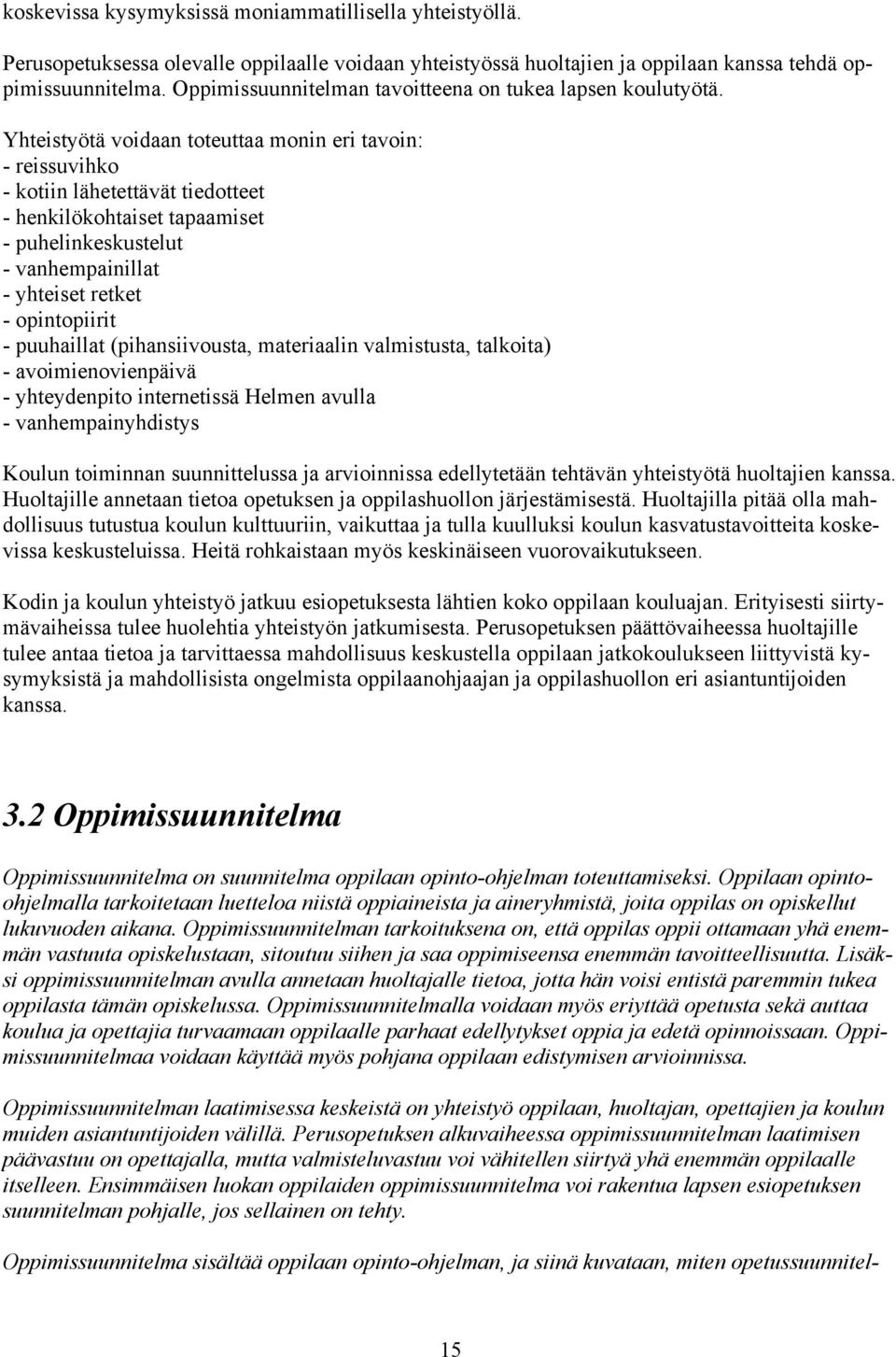 Yhteistyötä voidaan toteuttaa monin eri tavoin: - reissuvihko - kotiin lähetettävät tiedotteet - henkilökohtaiset tapaamiset - puhelinkeskustelut - vanhempainillat - yhteiset retket - opintopiirit -