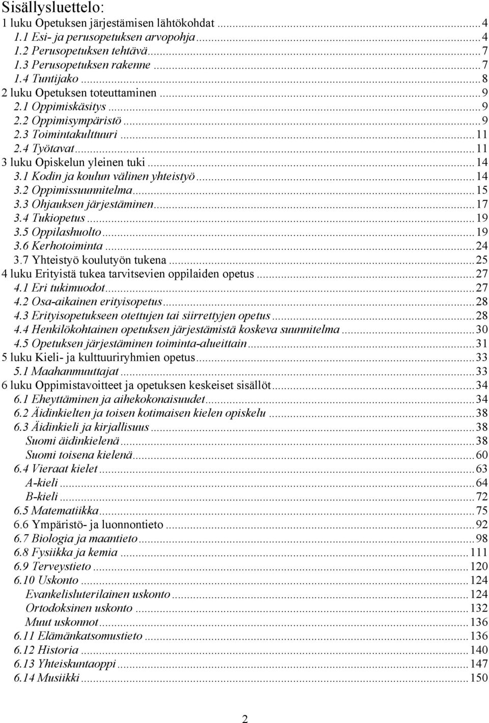 1 Kodin ja koulun välinen yhteistyö... 14 3.2 Oppimissuunnitelma... 15 3.3 Ohjauksen järjestäminen... 17 3.4 Tukiopetus... 19 3.5 huolto... 19 3.6 Kerhotoiminta... 24 3.7 Yhteistyö koulutyön tukena.