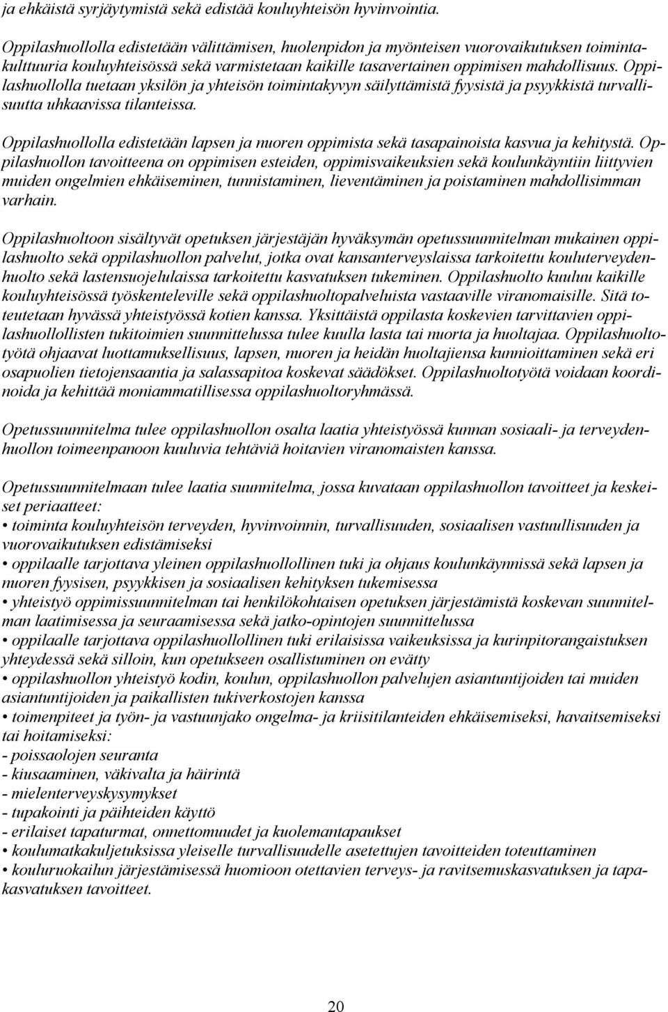 huollolla tuetaan yksilön ja yhteisön toimintakyvyn säilyttämistä fyysistä ja psyykkistä turvallisuutta uhkaavissa tilanteissa.