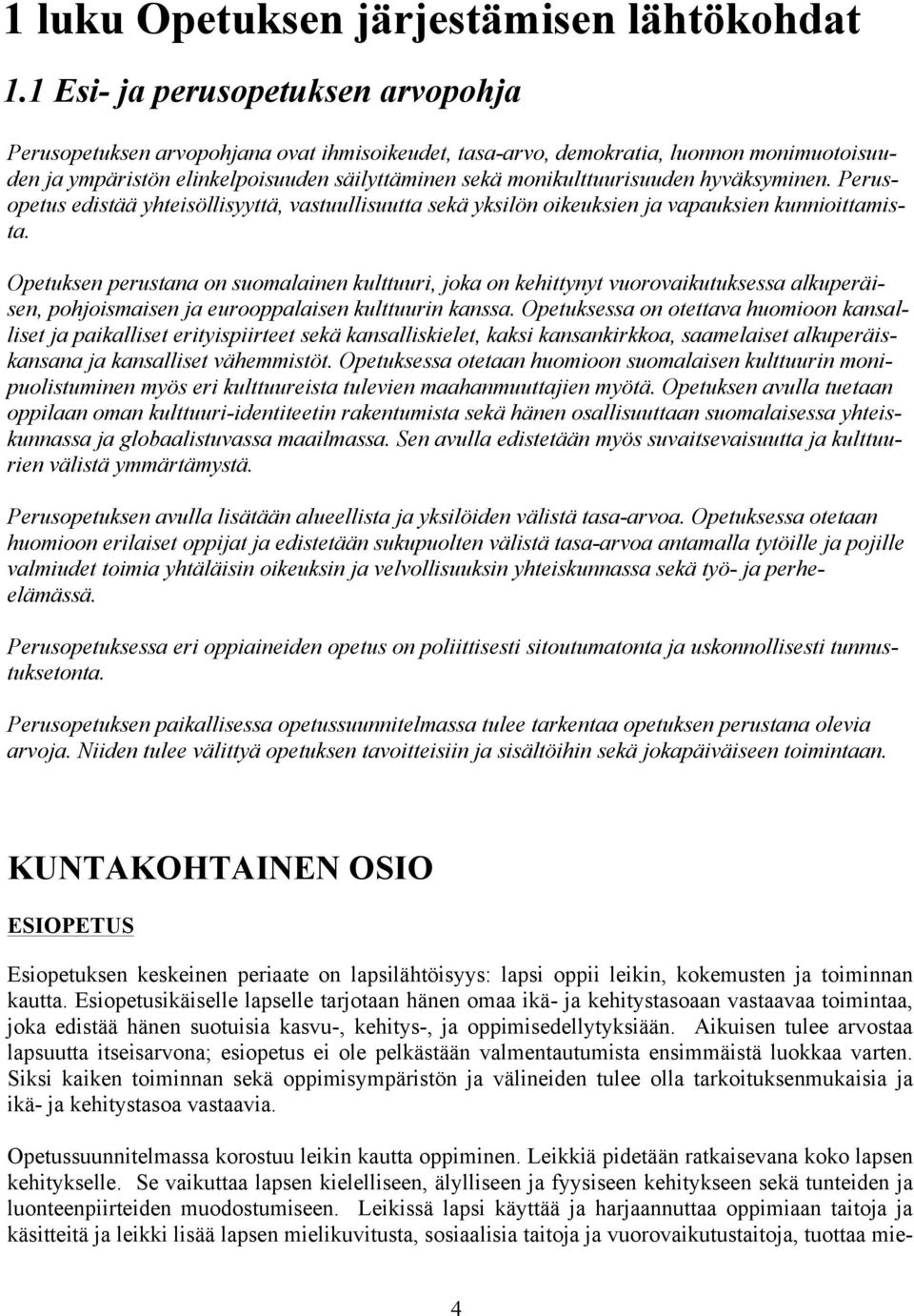 hyväksyminen. Perusopetus edistää yhteisöllisyyttä, vastuullisuutta sekä yksilön oikeuksien ja vapauksien kunnioittamista.