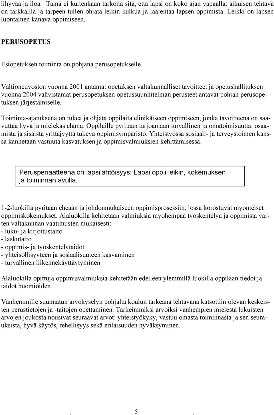 PERUSOPETUS Esiopetuksen toiminta on pohjana perusopetukselle Valtioneuvoston vuonna 2001 antamat opetuksen valtakunnalliset tavoitteet ja opetushallituksen vuonna 2004 vahvistamat perusopetuksen