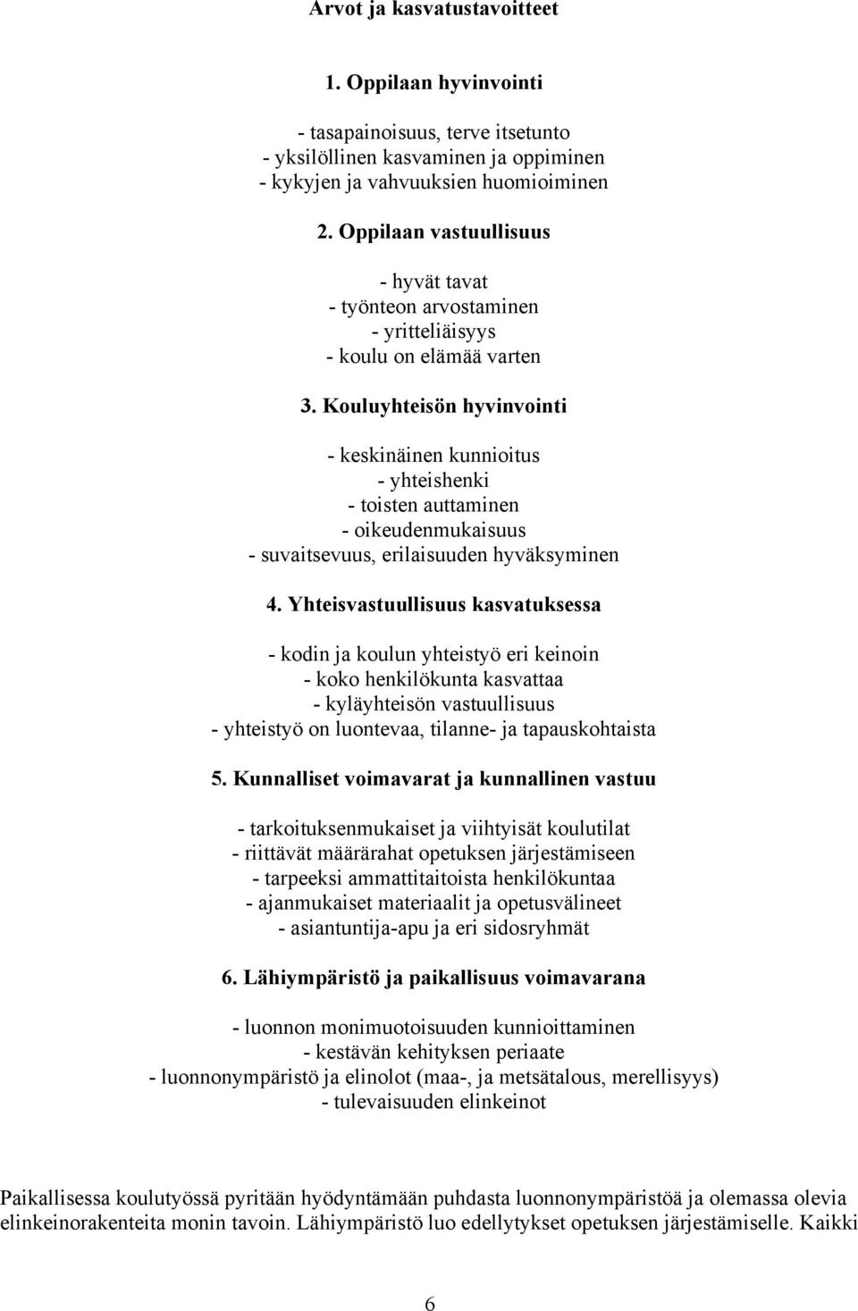 Kouluyhteisön hyvinvointi - keskinäinen kunnioitus - yhteishenki - toisten auttaminen - oikeudenmukaisuus - suvaitsevuus, erilaisuuden hyväksyminen 4.