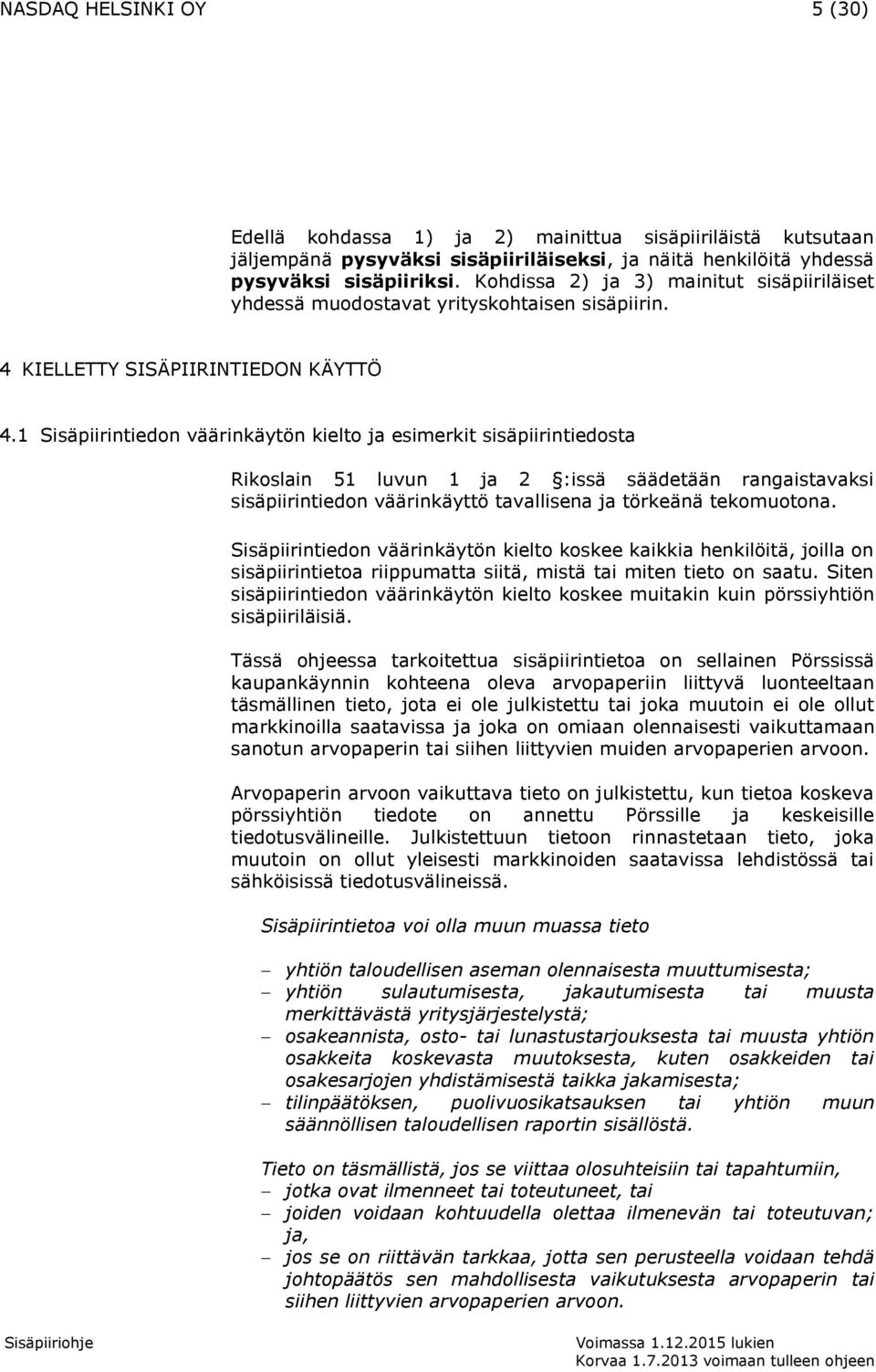 1 Sisäpiirintiedon väärinkäytön kielto ja esimerkit sisäpiirintiedosta Rikoslain 51 luvun 1 ja 2 :issä säädetään rangaistavaksi sisäpiirintiedon väärinkäyttö tavallisena ja törkeänä tekomuotona.