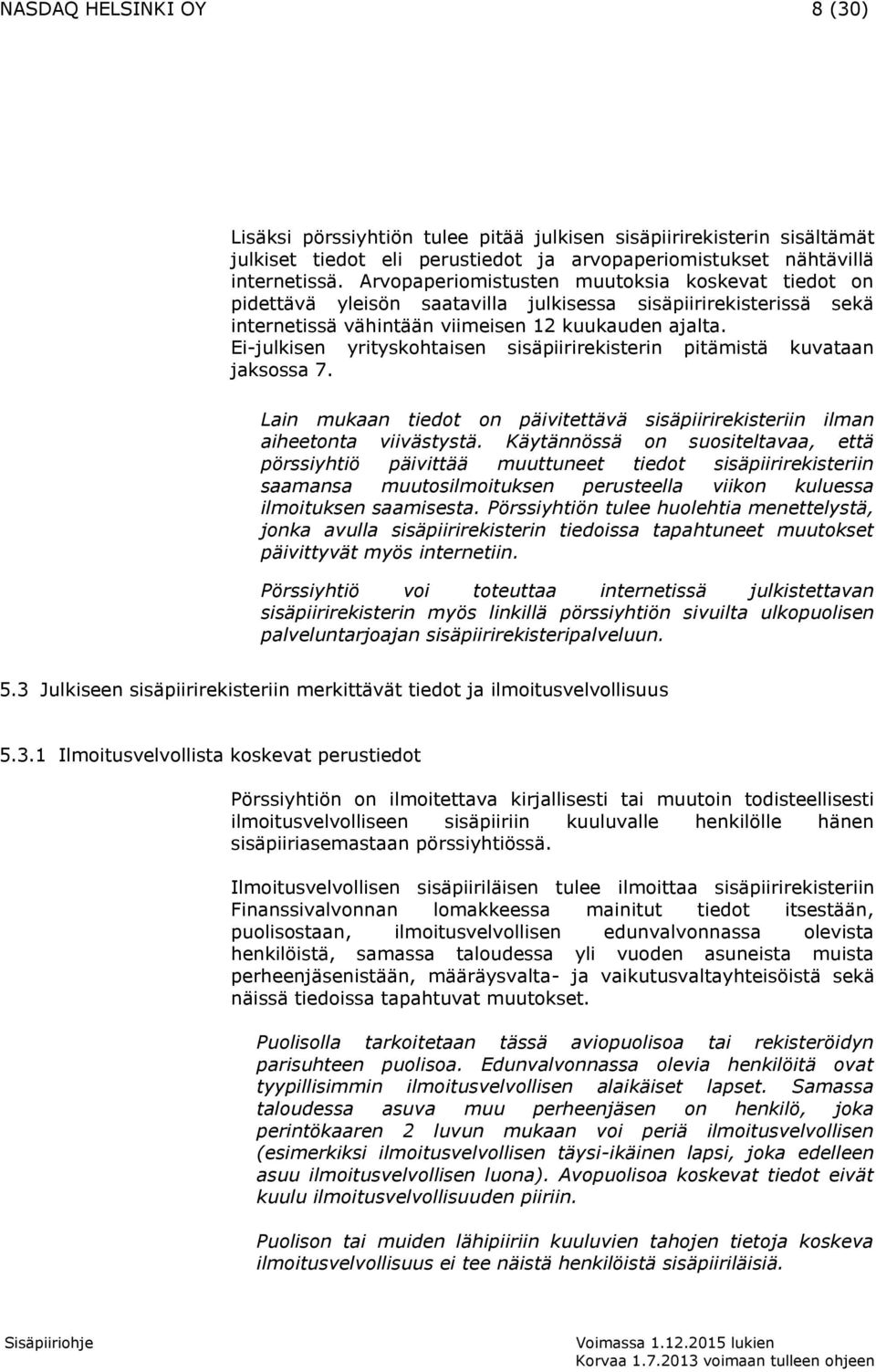 Ei-julkisen yrityskohtaisen sisäpiirirekisterin pitämistä kuvataan jaksossa 7. Lain mukaan tiedot on päivitettävä sisäpiirirekisteriin ilman aiheetonta viivästystä.