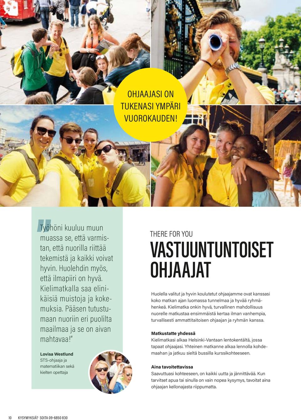Lovisa Westlund STS-ohjaaja ja matematiikan sekä kielten opettaja THERE FOR YOU VASTUUNTUNTOISET OHJAAJAT Huolella valitut ja hyvin koulutetut ohjaajamme ovat kanssasi koko matkan ajan luomassa