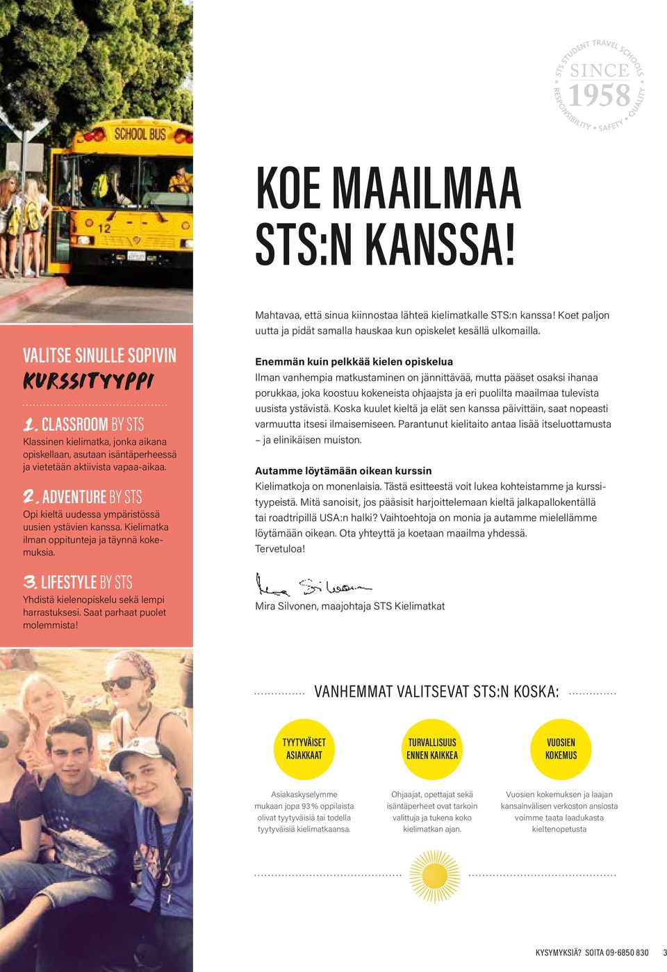 Saat parhaat puolet molemmista! Mahtavaa, että sinua kiinnostaa lähteä kielimatkalle STS:n kanssa! Koet paljon uutta ja pidät samalla hauskaa kun opiskelet kesällä ulkomailla.