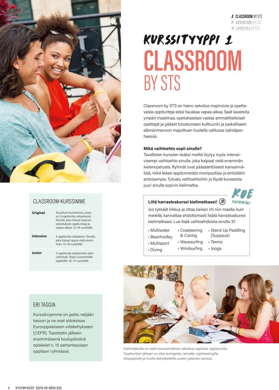 CLASSROOM-KURSSIMME Original Suosituin kurssimme, jossa on 3 oppituntia arkipäivisin. Sinulle, joka haluat sopivan sekoituksen oppitunteja ja vapaa- aikaa. 13 19 vuotiaille.