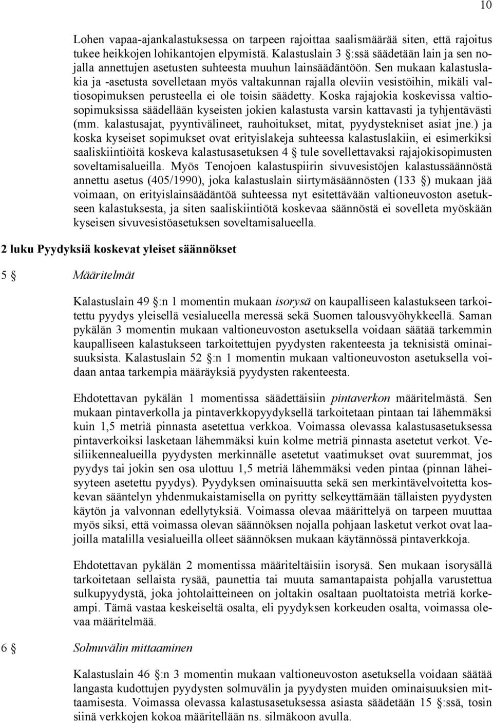 Sen mukaan kalastuslakia ja -asetusta sovelletaan myös valtakunnan rajalla oleviin vesistöihin, mikäli valtiosopimuksen perusteella ei ole toisin säädetty.