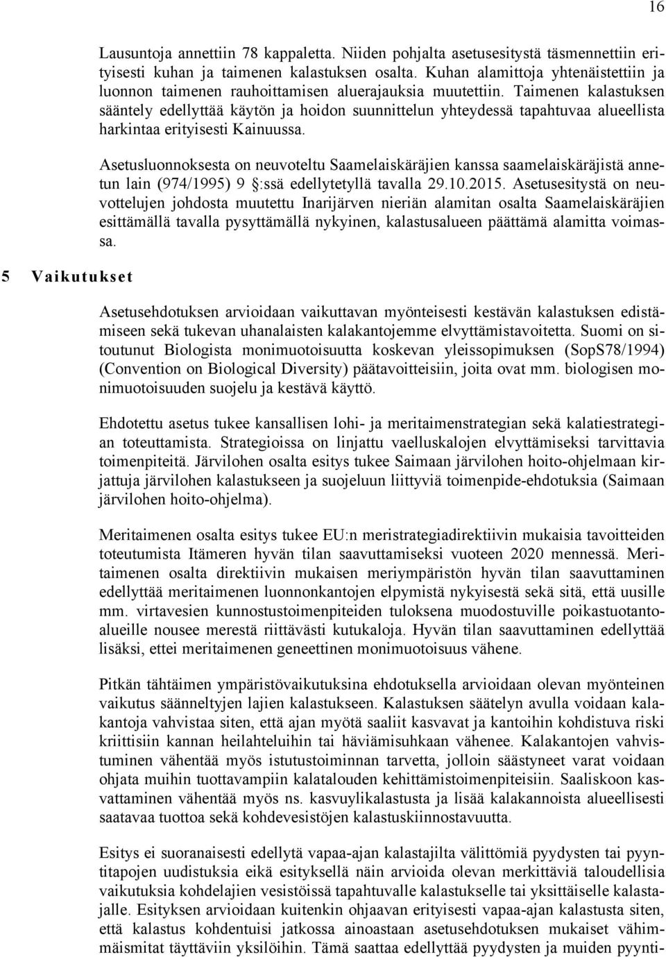 Taimenen kalastuksen sääntely edellyttää käytön ja hoidon suunnittelun yhteydessä tapahtuvaa alueellista harkintaa erityisesti Kainuussa.